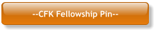 --CFK Fellowship Pin--